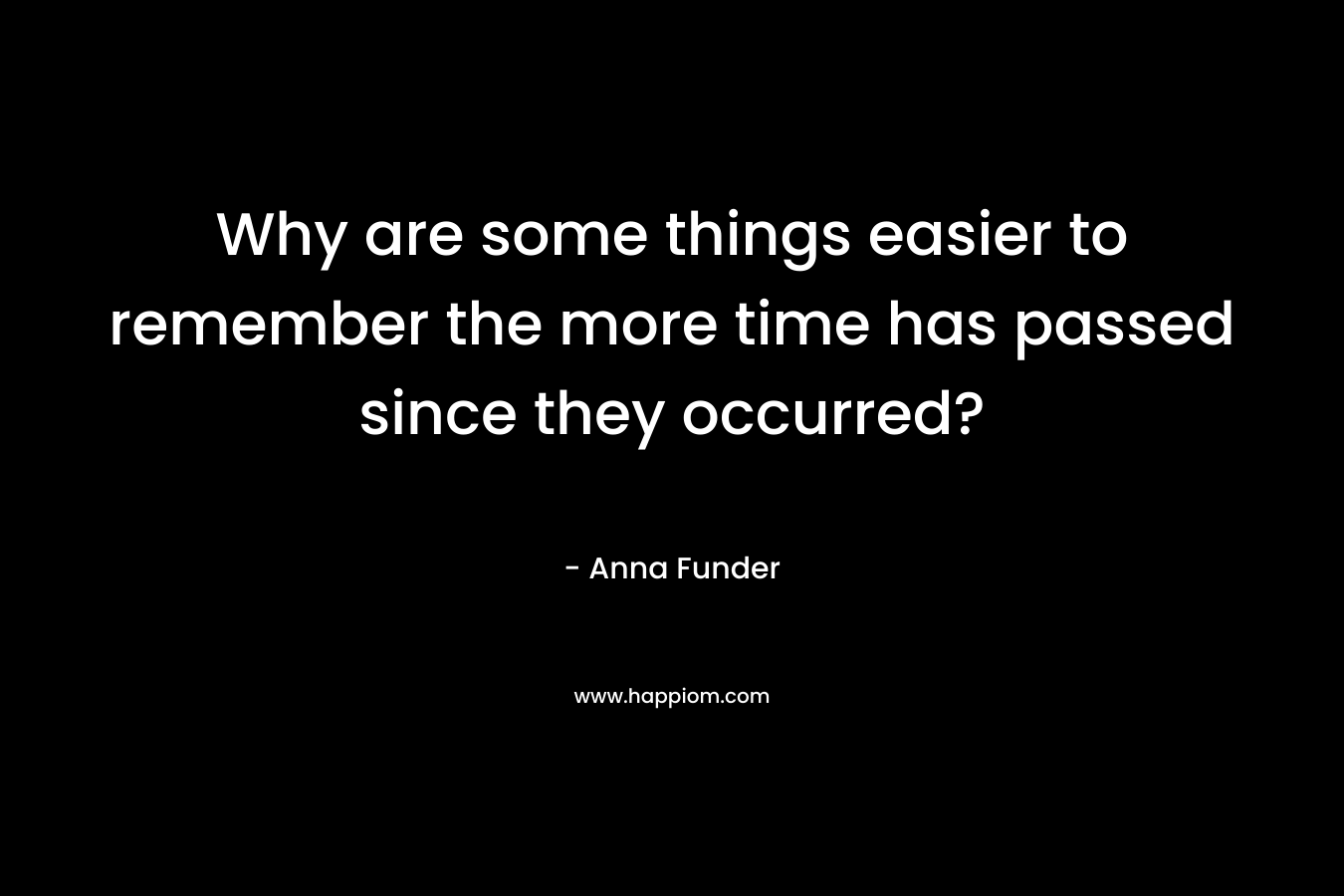 Why are some things easier to remember the more time has passed since they occurred?