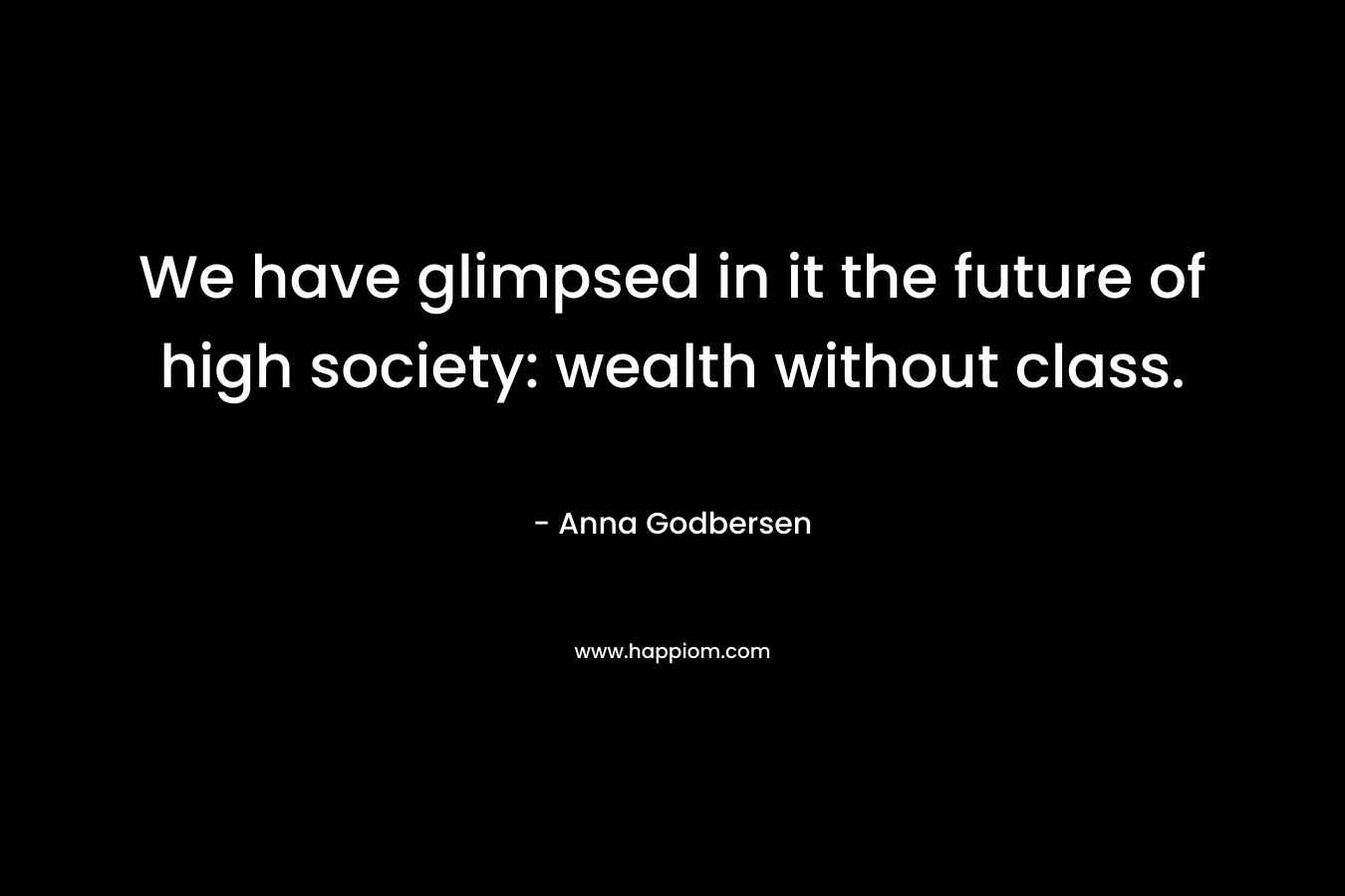 We have glimpsed in it the future of high society: wealth without class.