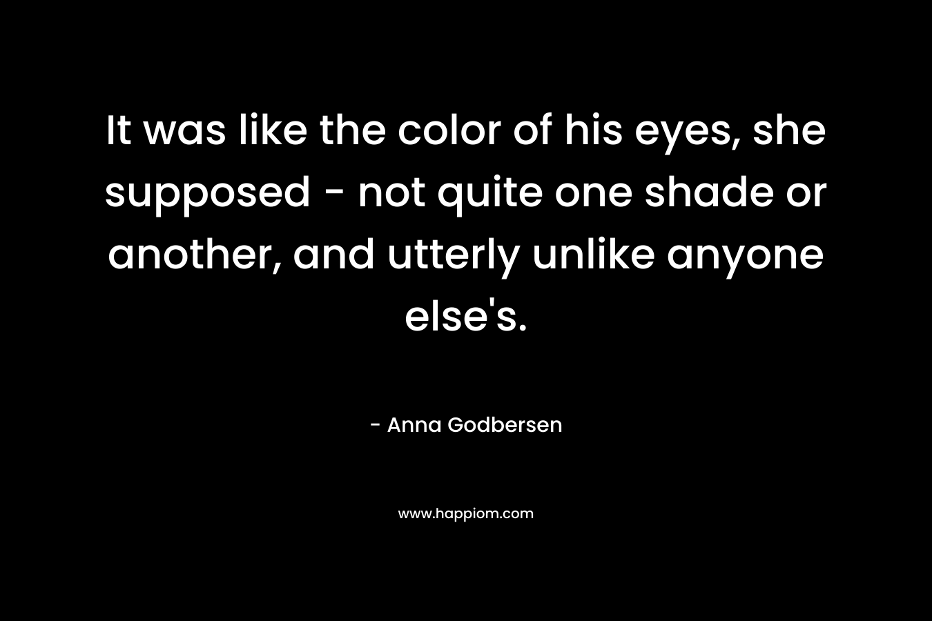 It was like the color of his eyes, she supposed - not quite one shade or another, and utterly unlike anyone else's.