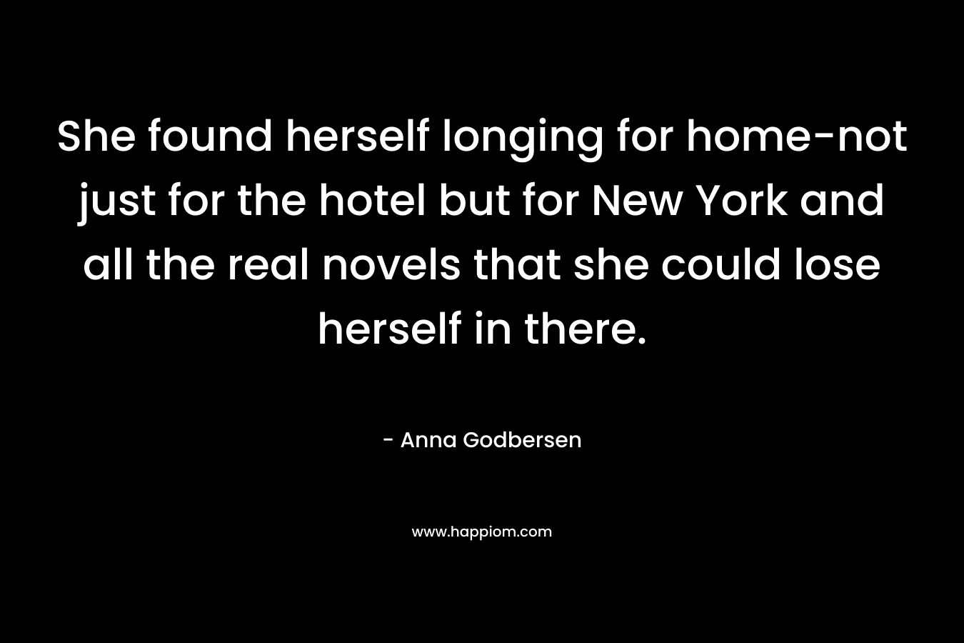 She found herself longing for home-not just for the hotel but for New York and all the real novels that she could lose herself in there.