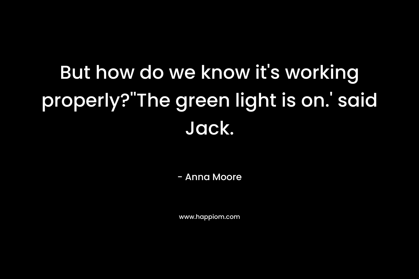But how do we know it's working properly?''The green light is on.' said Jack.