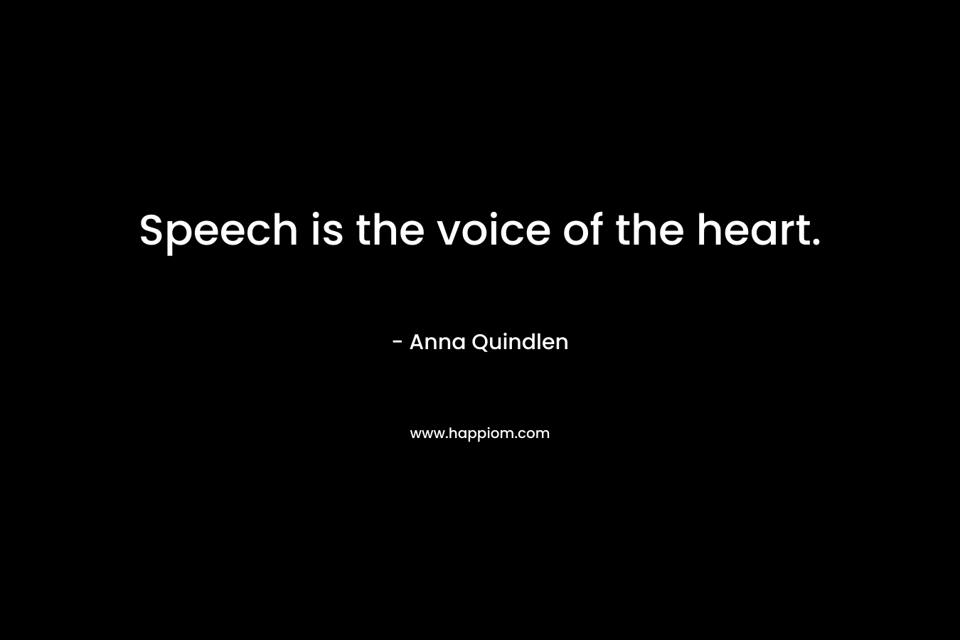Speech is the voice of the heart.