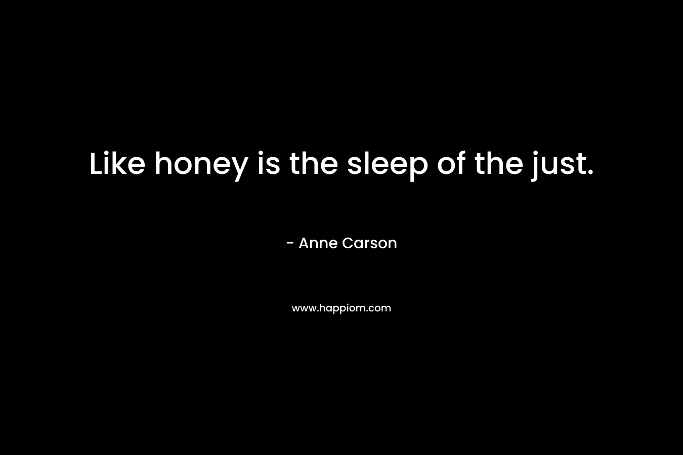 Like honey is the sleep of the just.