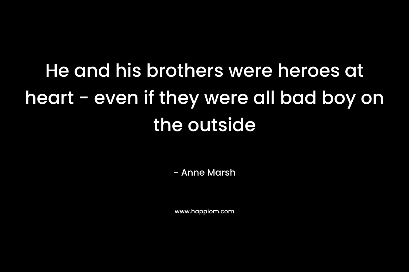 He and his brothers were heroes at heart – even if they were all bad boy on the outside – Anne Marsh