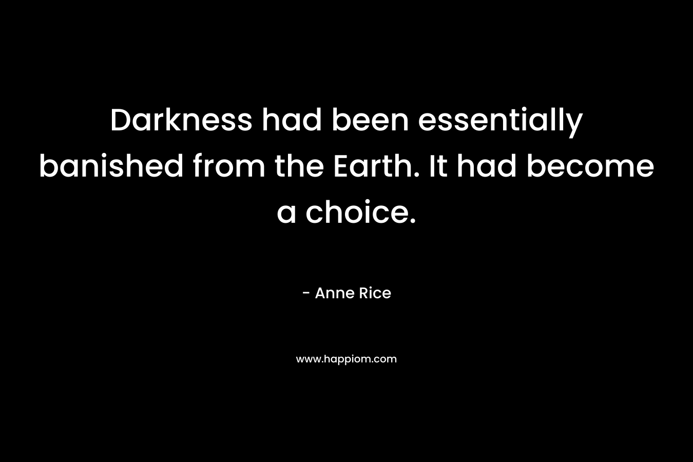 Darkness had been essentially banished from the Earth. It had become a choice.