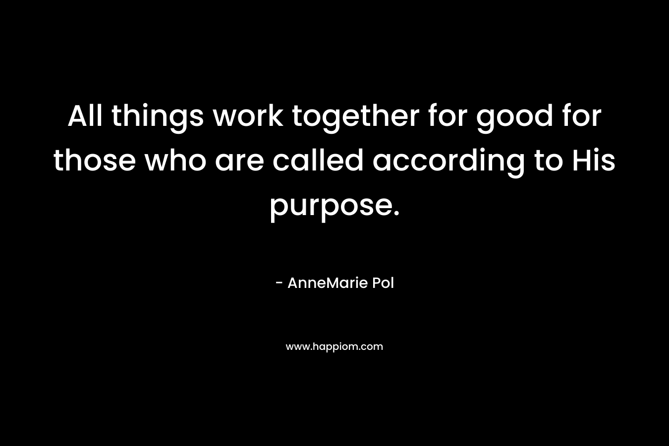 All things work together for good for those who are called according to His purpose.