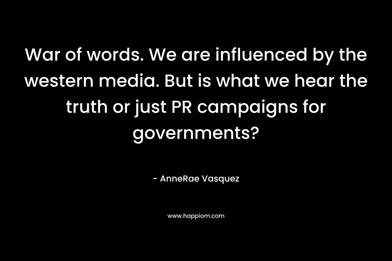 War of words. We are influenced by the western media. But is what we hear the truth or just PR campaigns for governments?