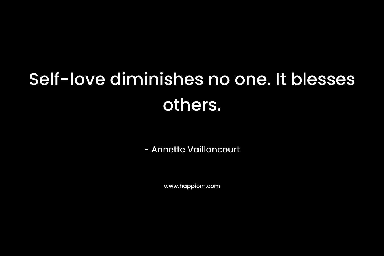 Self-love diminishes no one. It blesses others.
