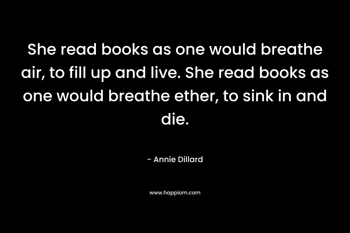 She read books as one would breathe air, to fill up and live. She read books as one would breathe ether, to sink in and die.