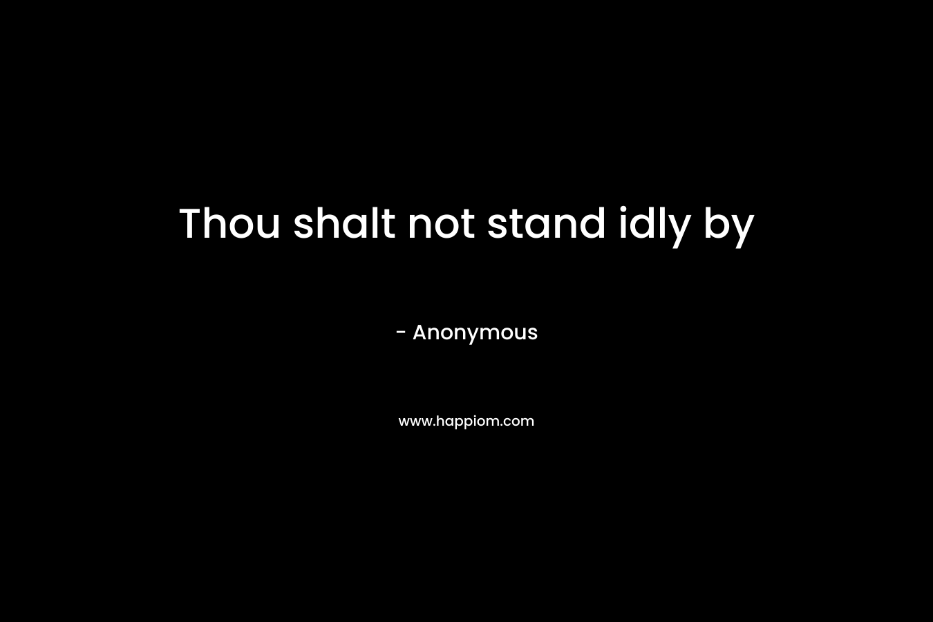 Thou shalt not stand idly by