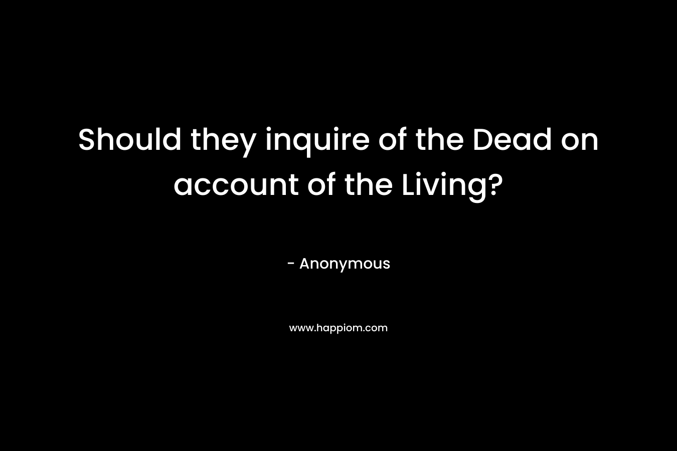 Should they inquire of the Dead on account of the Living?