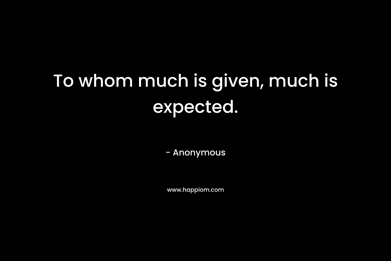 To whom much is given, much is expected.