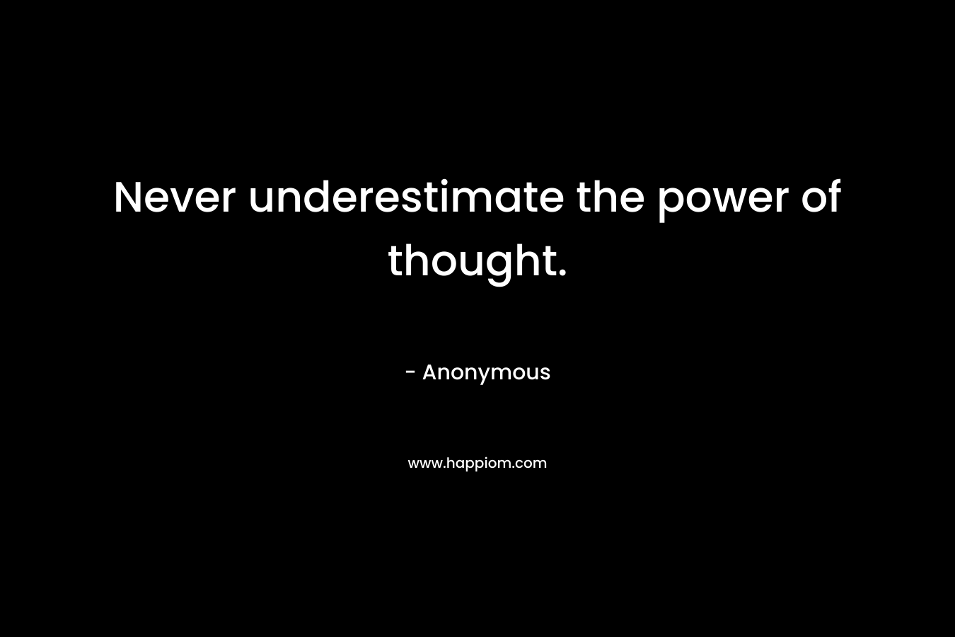 Never underestimate the power of thought.