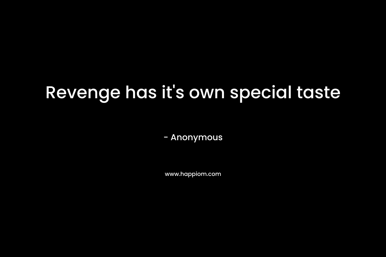 Revenge has it’s own special taste – Anonymous