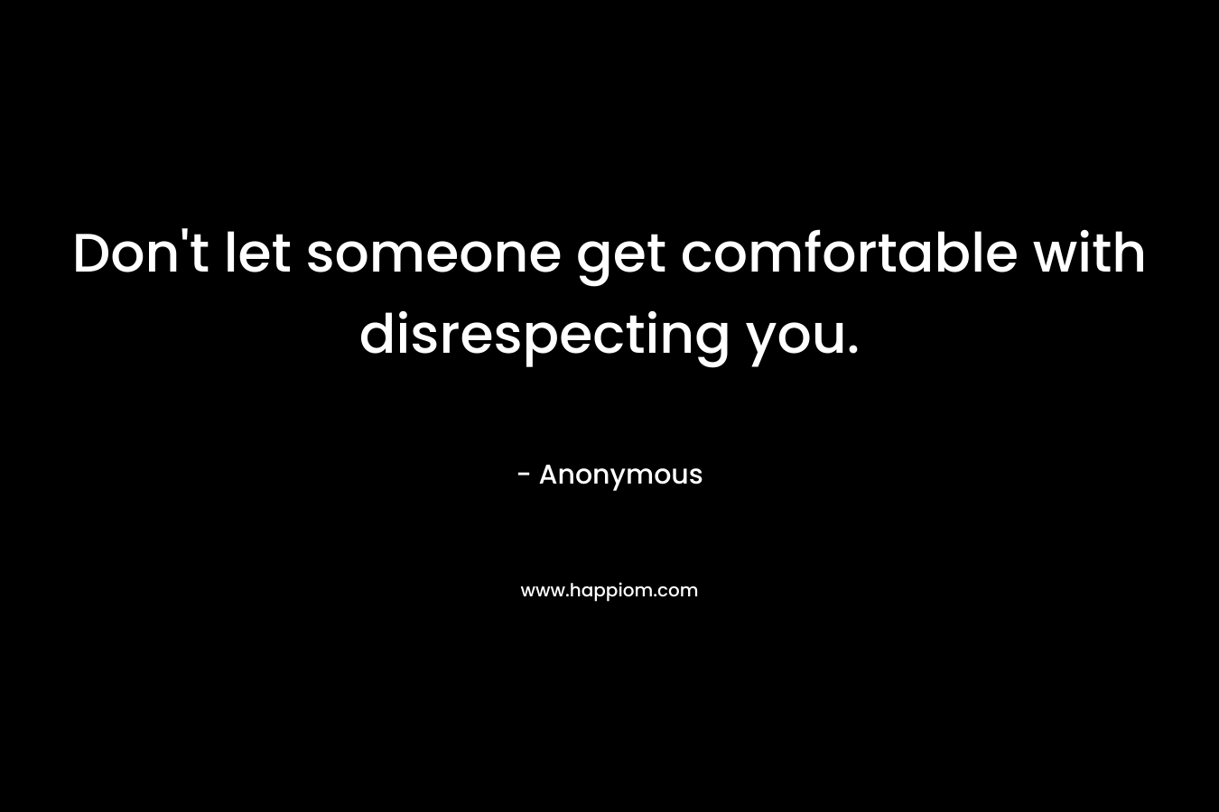 Don't let someone get comfortable with disrespecting you.