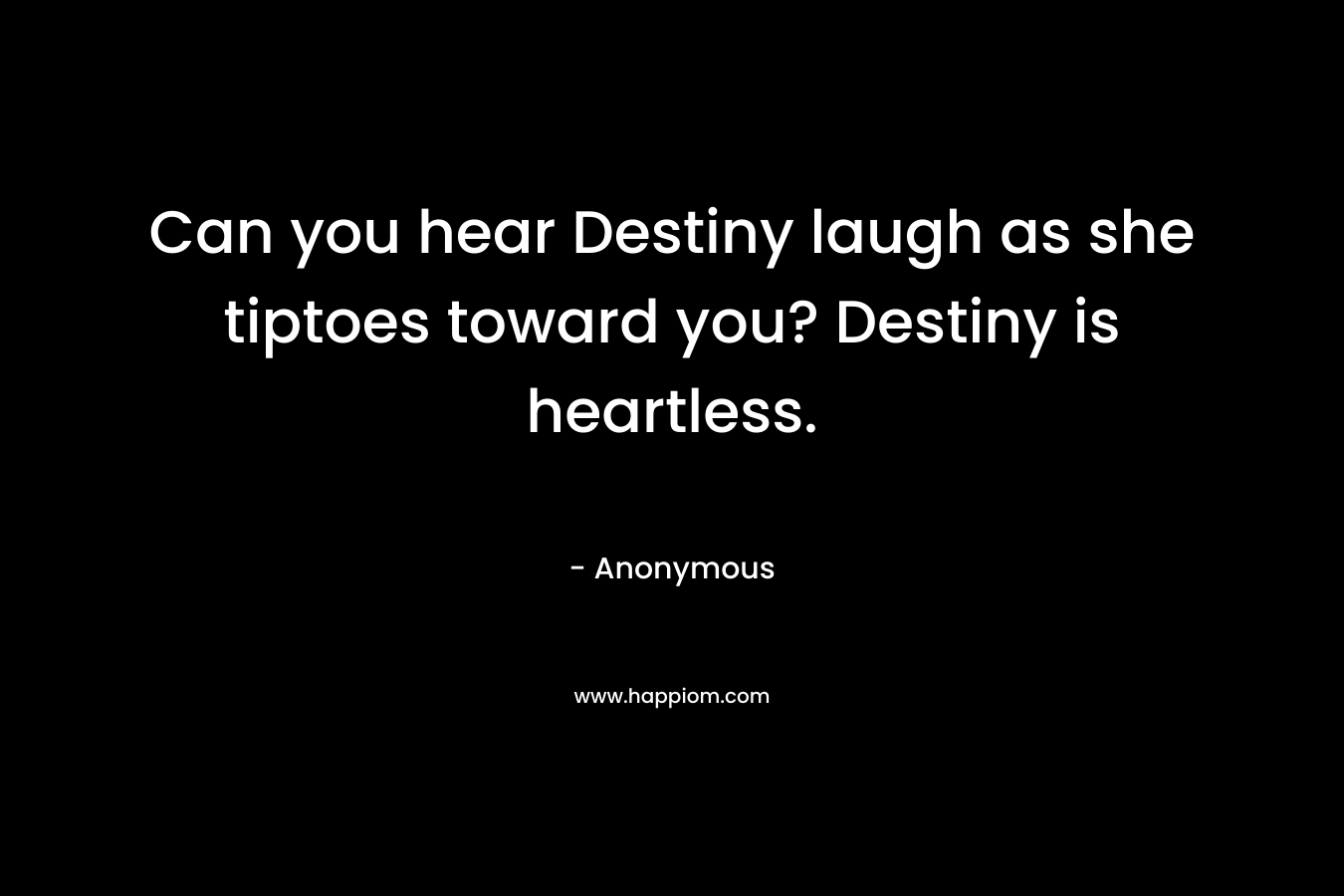 Can you hear Destiny laugh as she tiptoes toward you? Destiny is heartless.