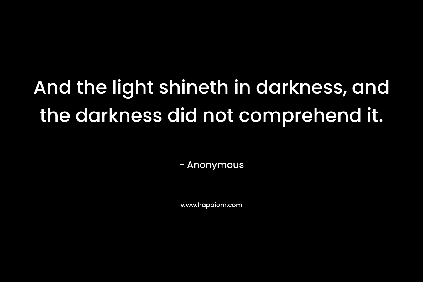 And the light shineth in darkness, and the darkness did not comprehend it.