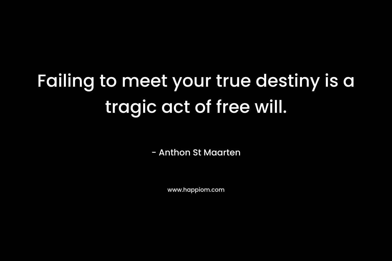 Failing to meet your true destiny is a tragic act of free will.