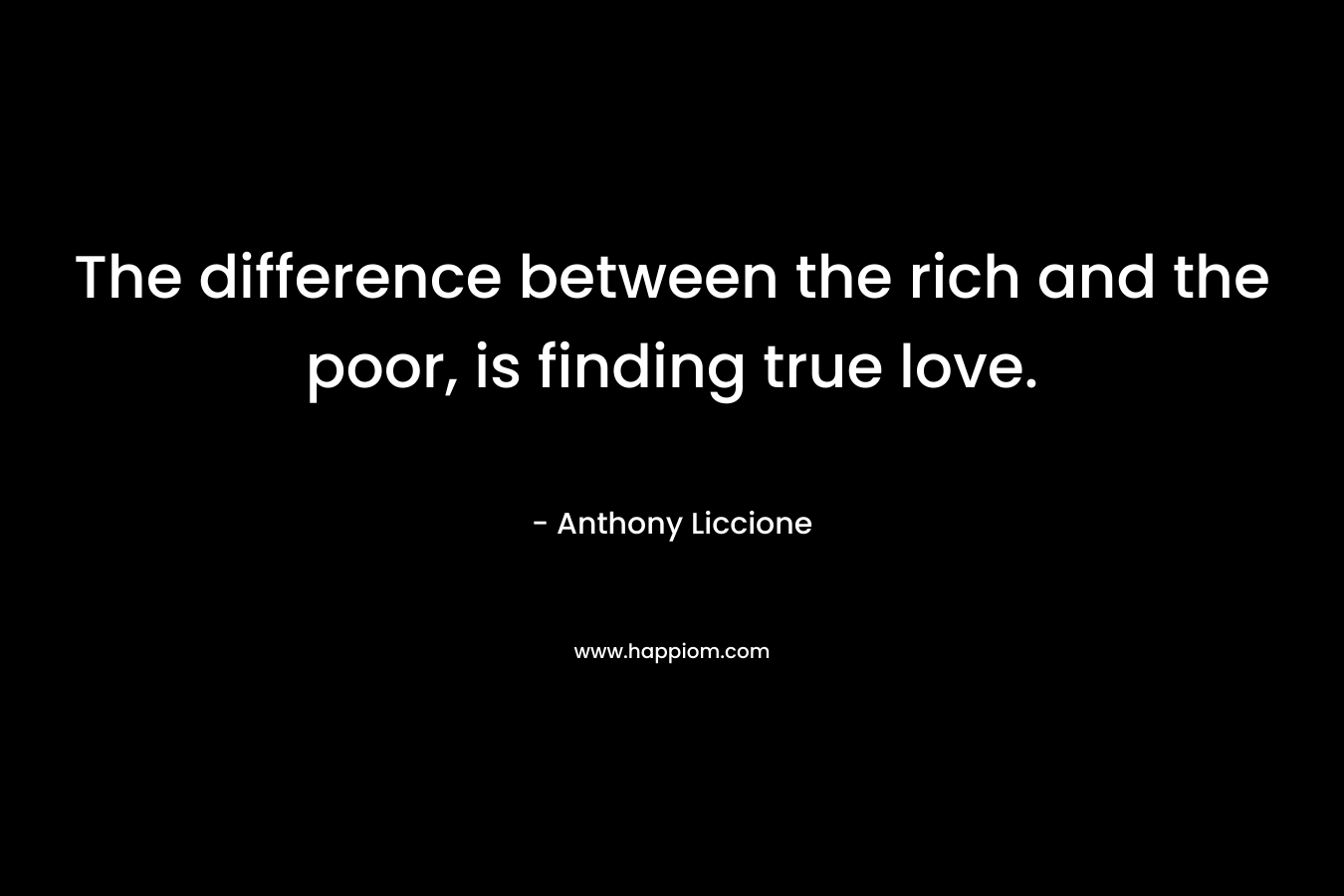 The difference between the rich and the poor, is finding true love.
