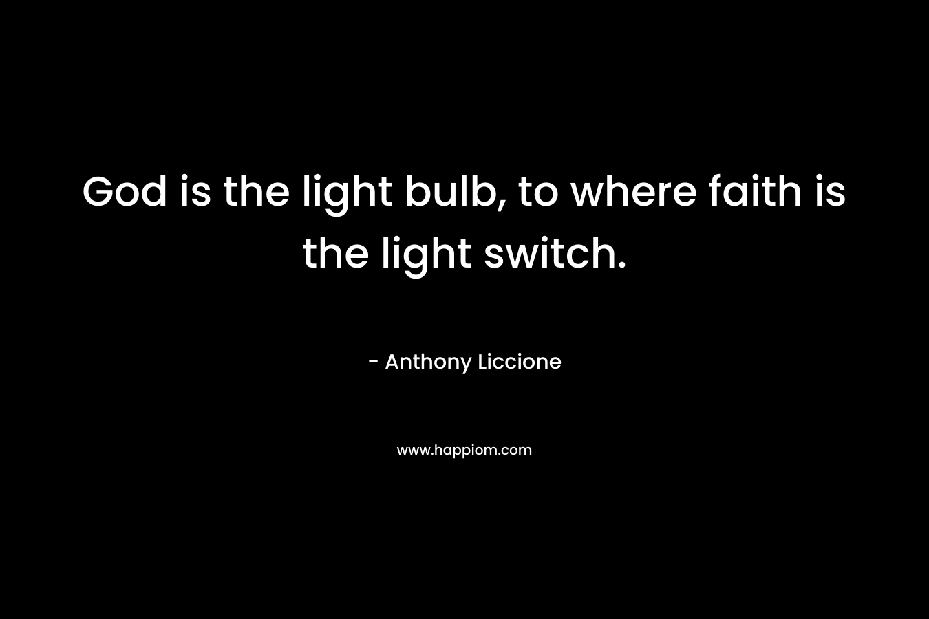 God is the light bulb, to where faith is the light switch.