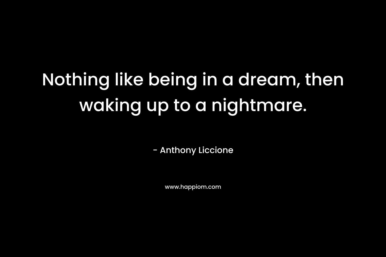 Nothing like being in a dream, then waking up to a nightmare.