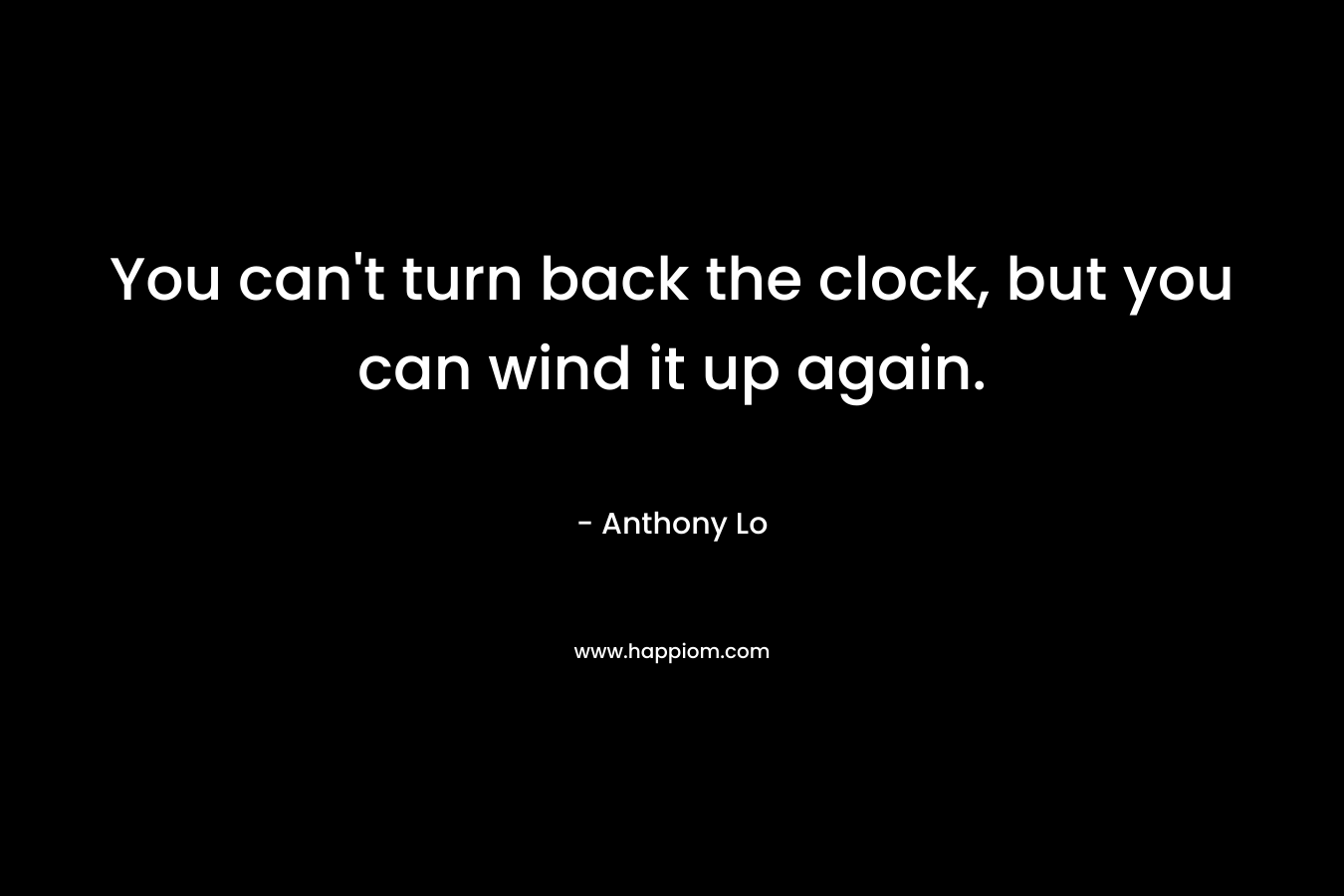 You can't turn back the clock, but you can wind it up again.