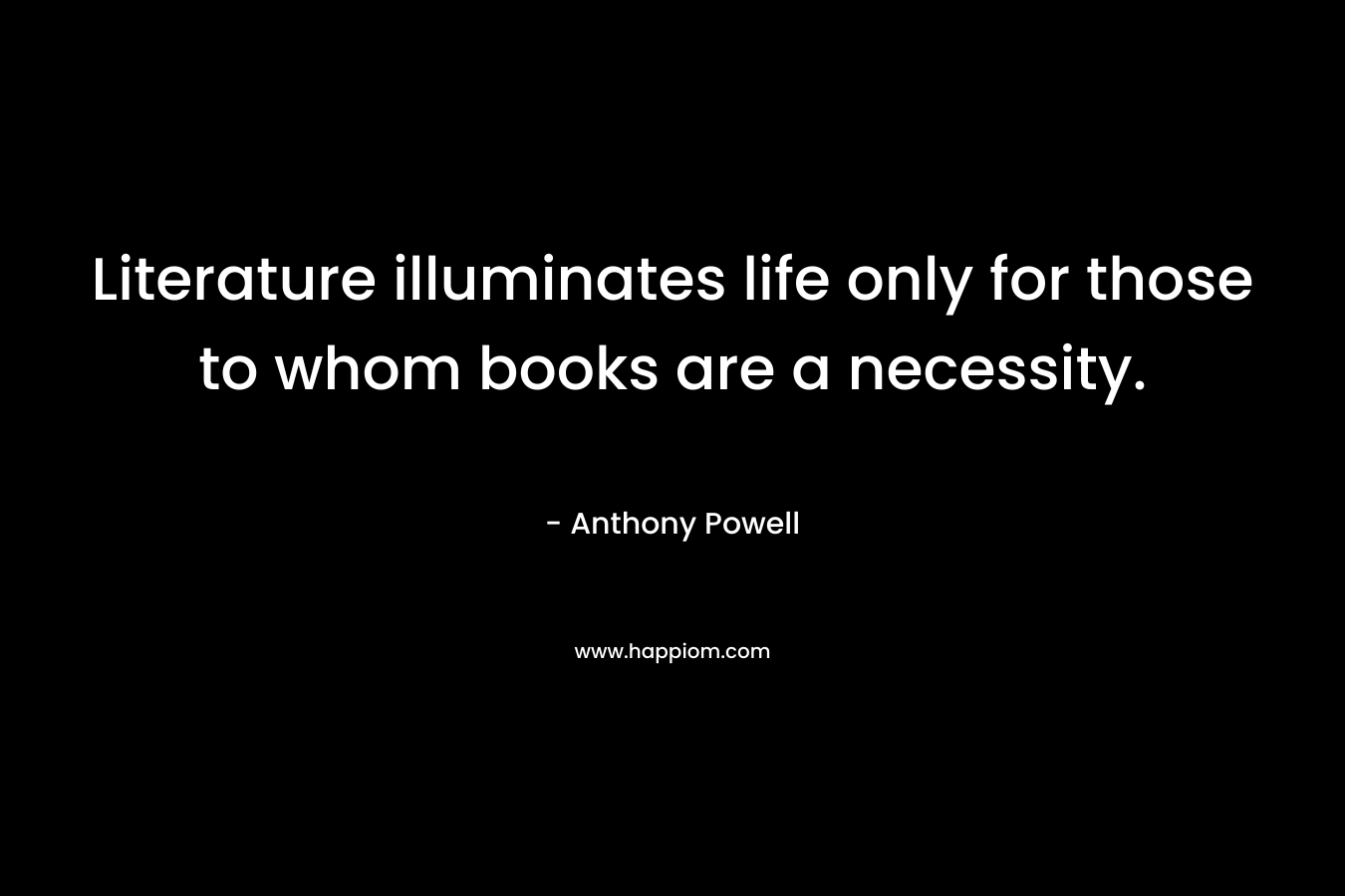 Literature illuminates life only for those to whom books are a necessity.