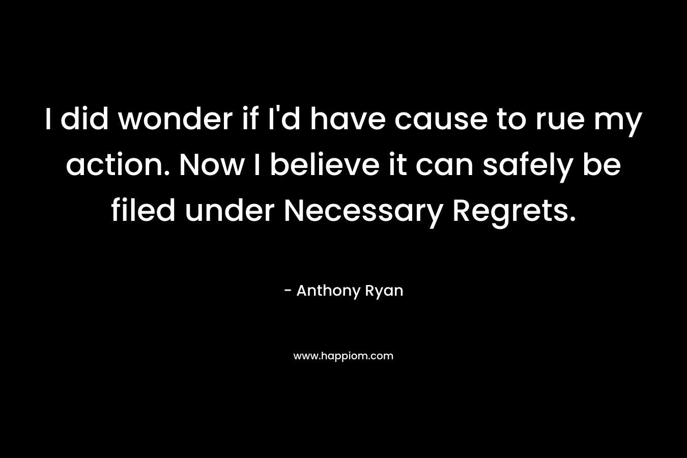 I did wonder if I'd have cause to rue my action. Now I believe it can safely be filed under Necessary Regrets.