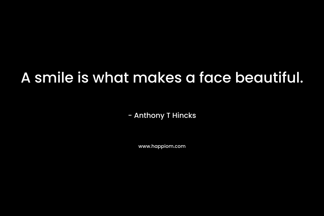 A smile is what makes a face beautiful.