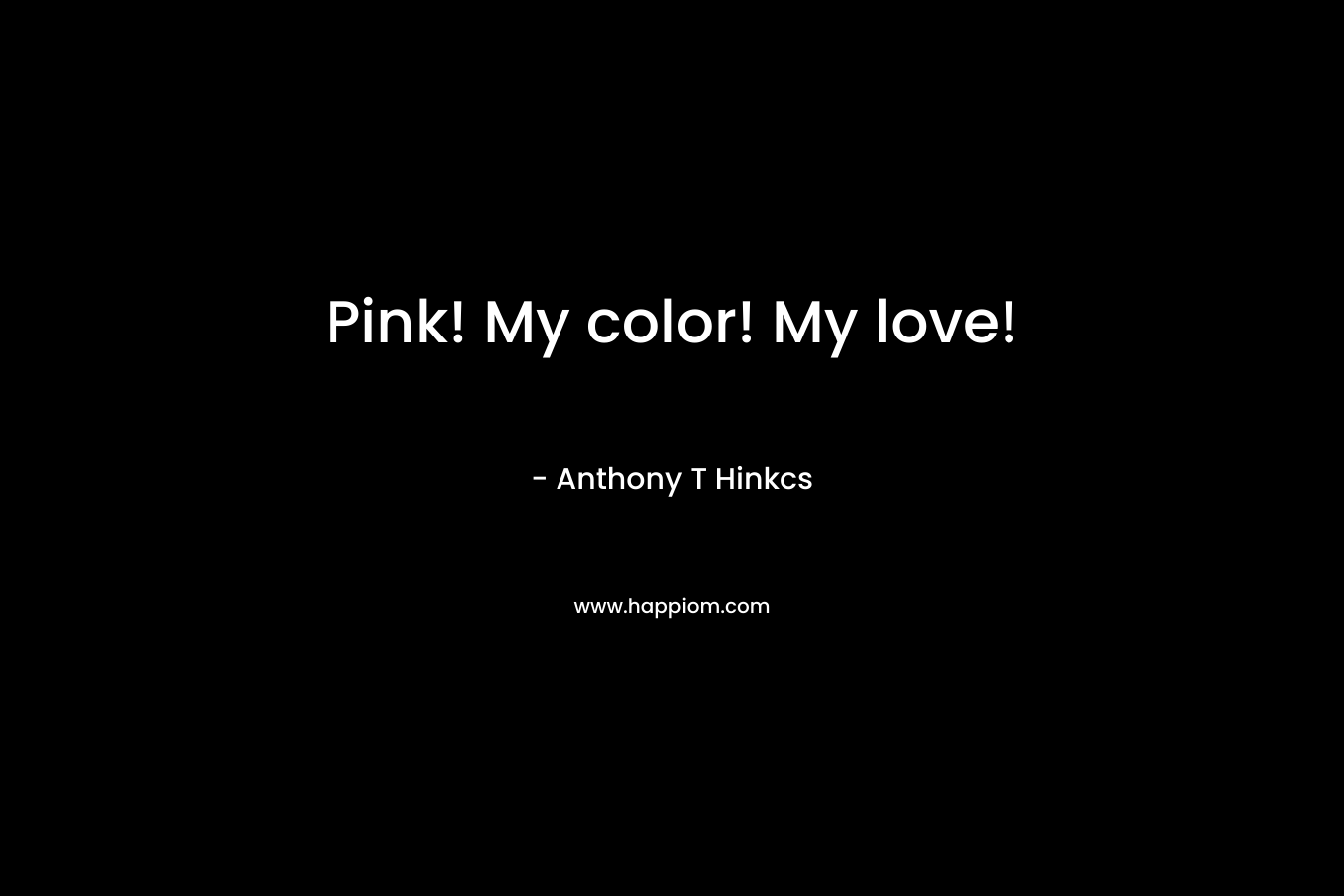 Pink! My color! My love!