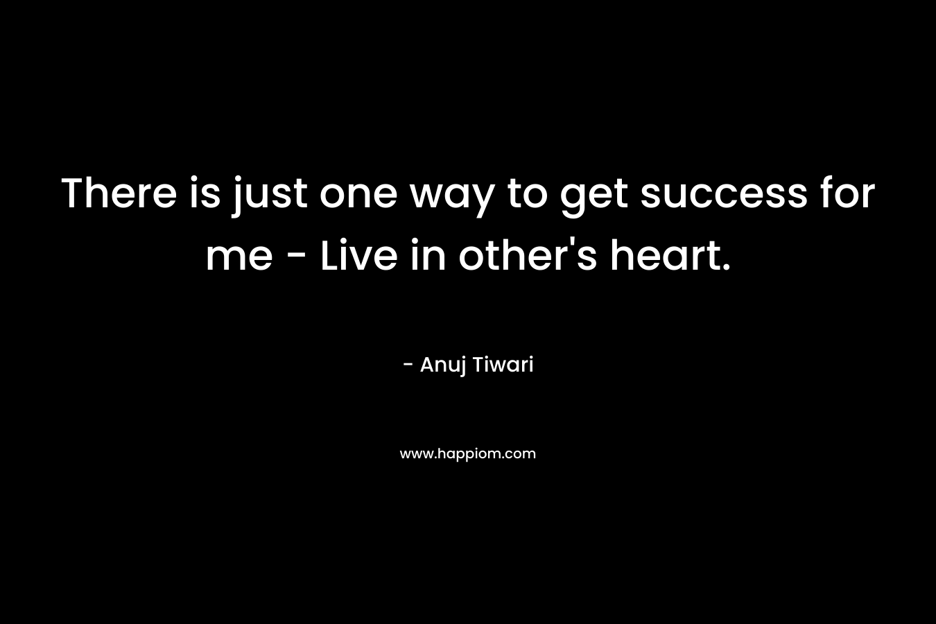 There is just one way to get success for me – Live in other’s heart. – Anuj Tiwari