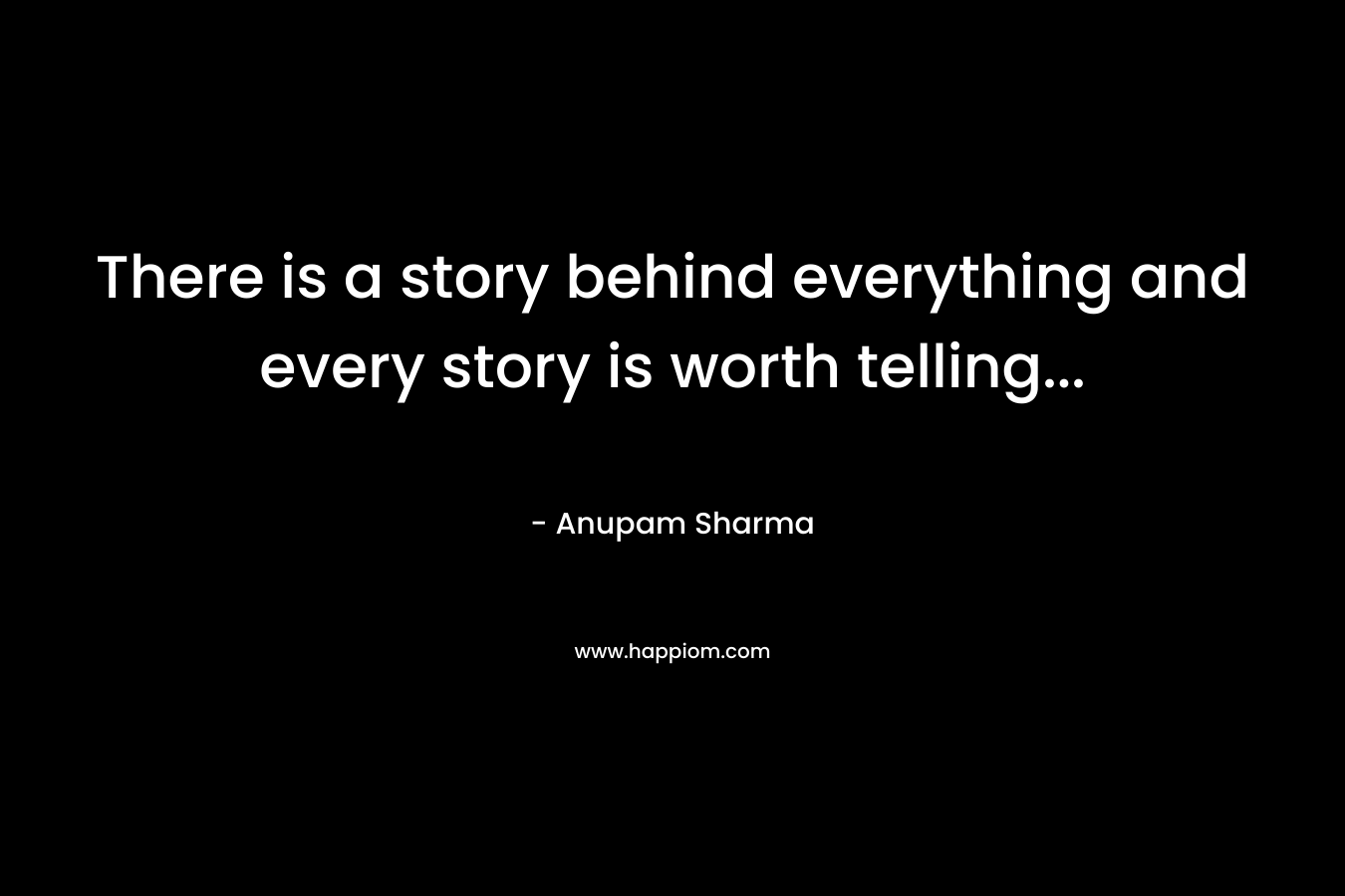There is a story behind everything and every story is worth telling...