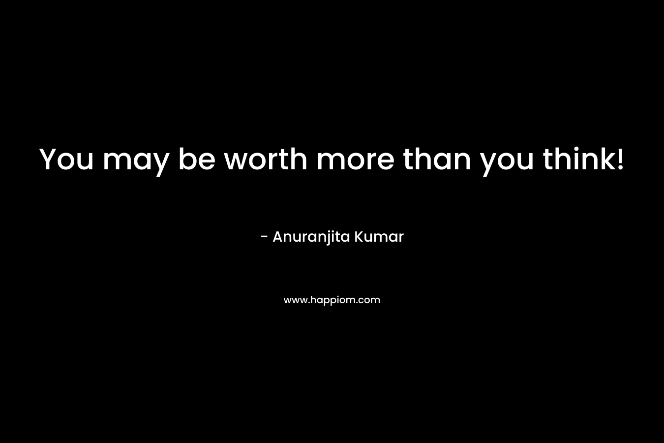 You may be worth more than you think!