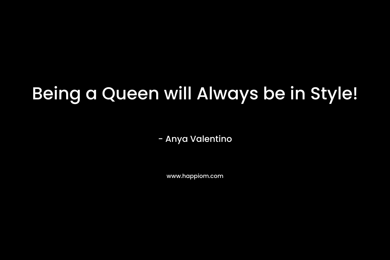 Being a Queen will Always be in Style! – Anya Valentino