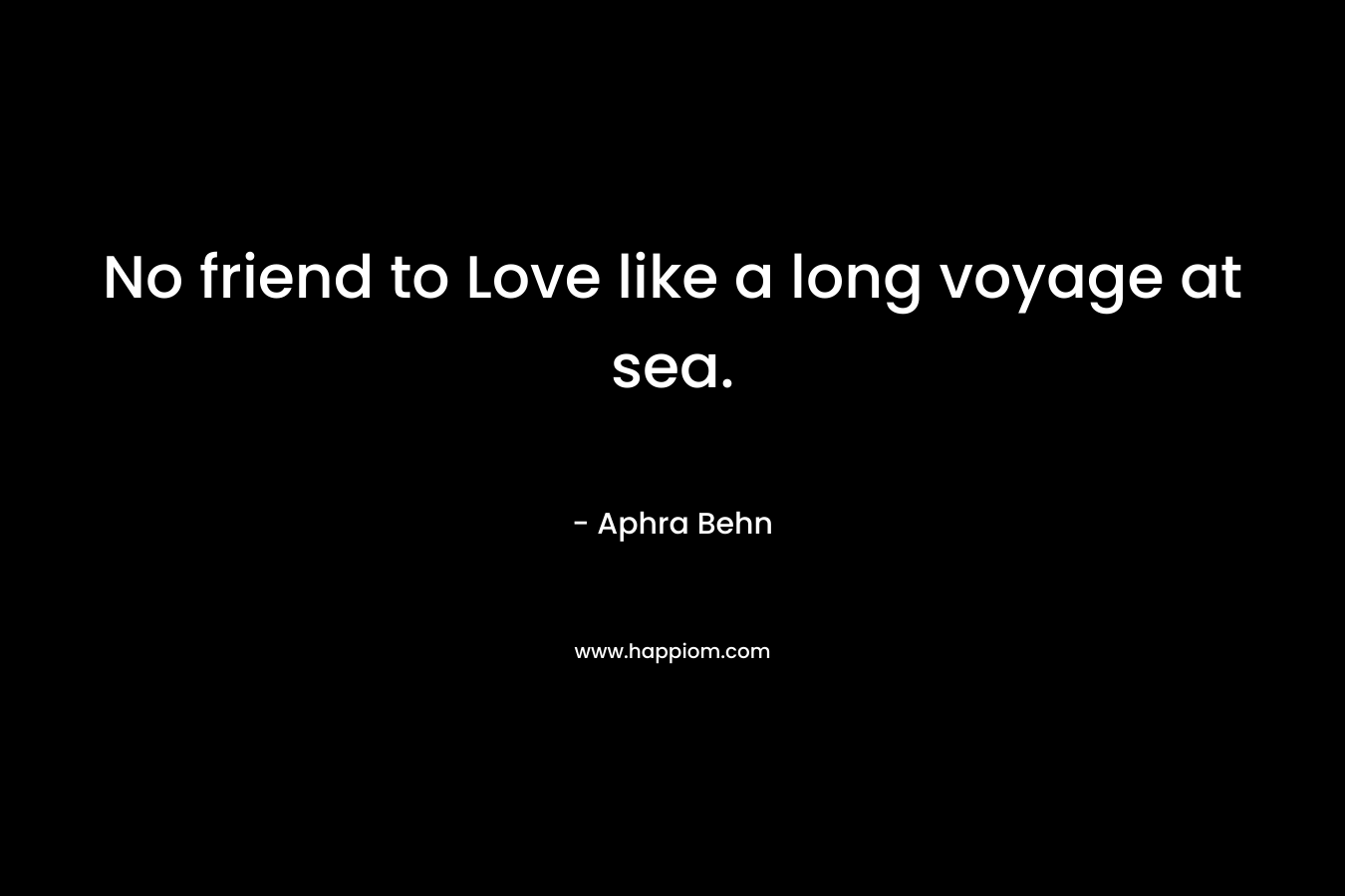 No friend to Love like a long voyage at sea.
