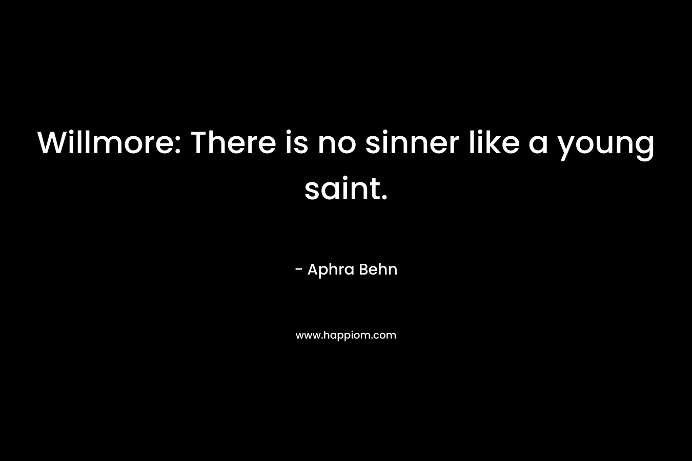 Willmore: There is no sinner like a young saint. – Aphra Behn