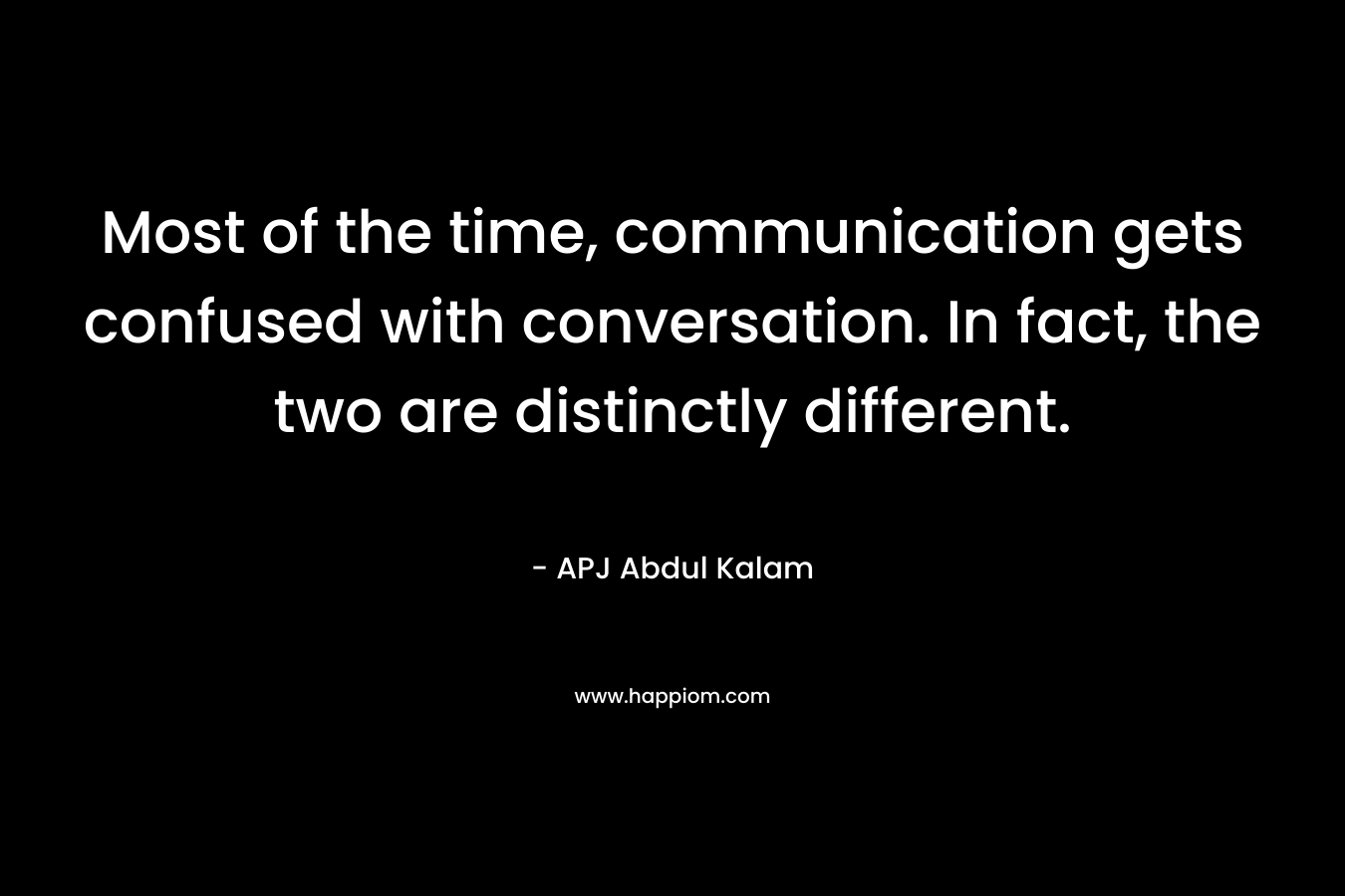 Most of the time, communication gets confused with conversation. In fact, the two are distinctly different.