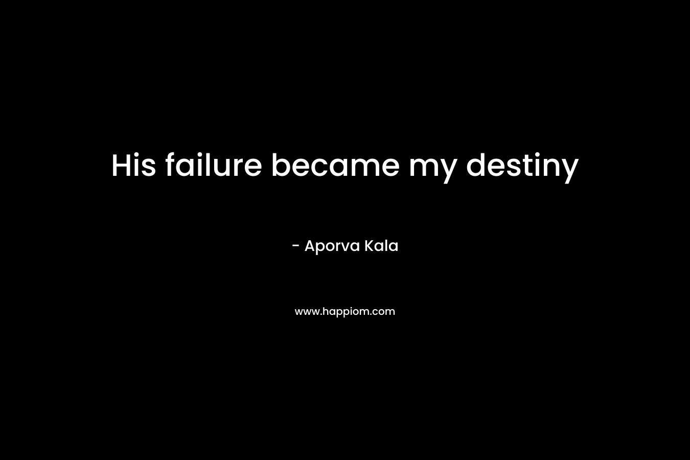 His failure became my destiny