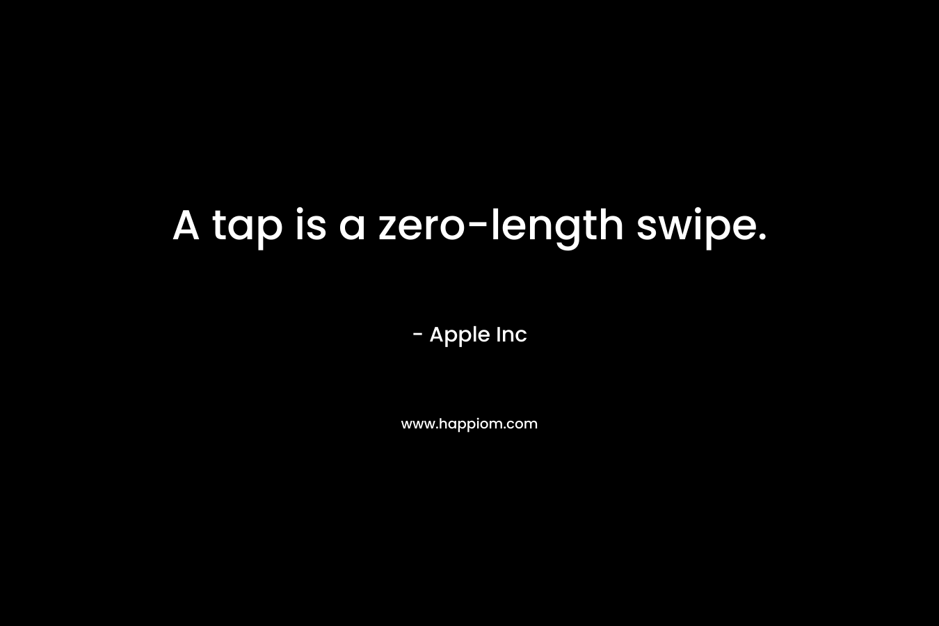 A tap is a zero-length swipe. – Apple Inc