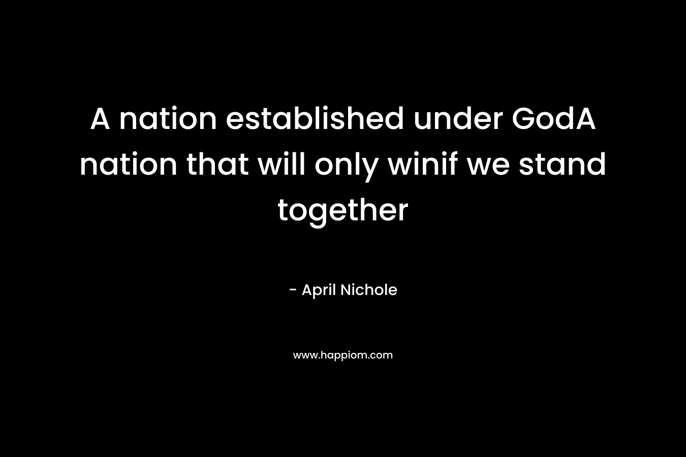 A nation established under GodA nation that will only winif we stand together – April Nichole