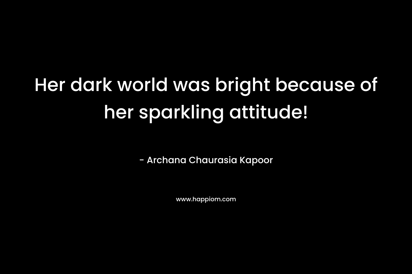 Her dark world was bright because of her sparkling attitude!
