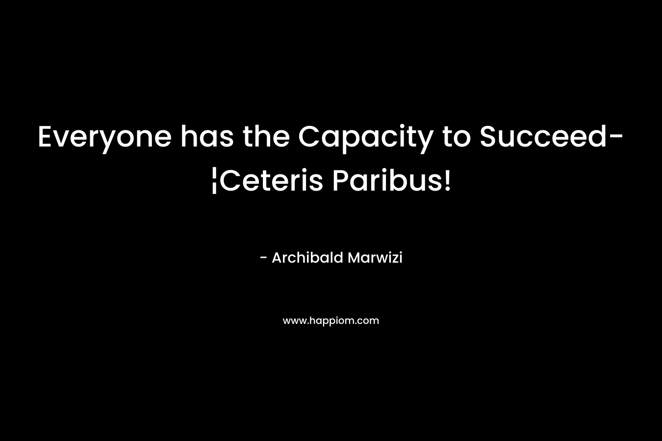 Everyone has the Capacity to Succeed-¦Ceteris Paribus!