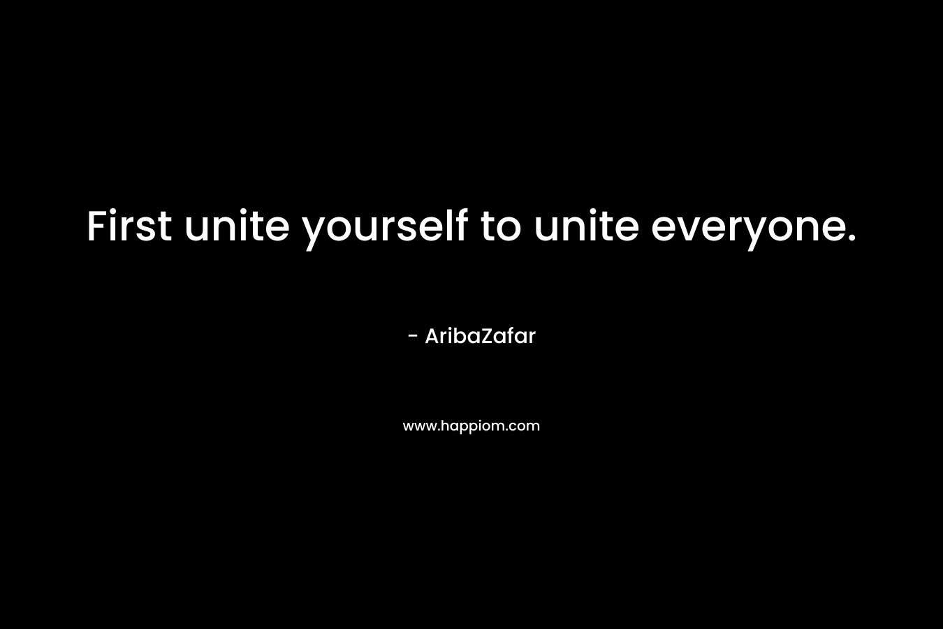 First unite yourself to unite everyone.