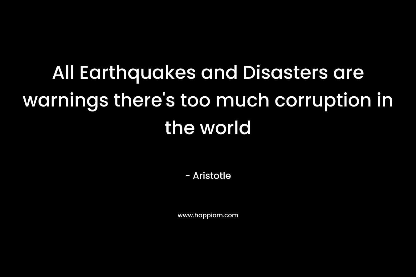 All Earthquakes and Disasters are warnings there's too much corruption in the world