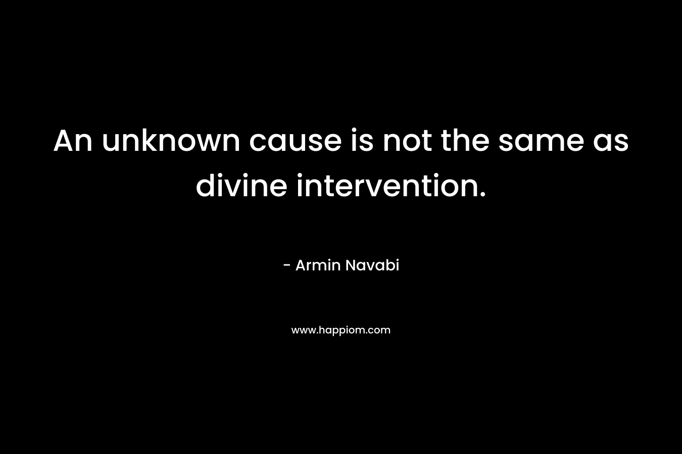 An unknown cause is not the same as divine intervention. – Armin Navabi