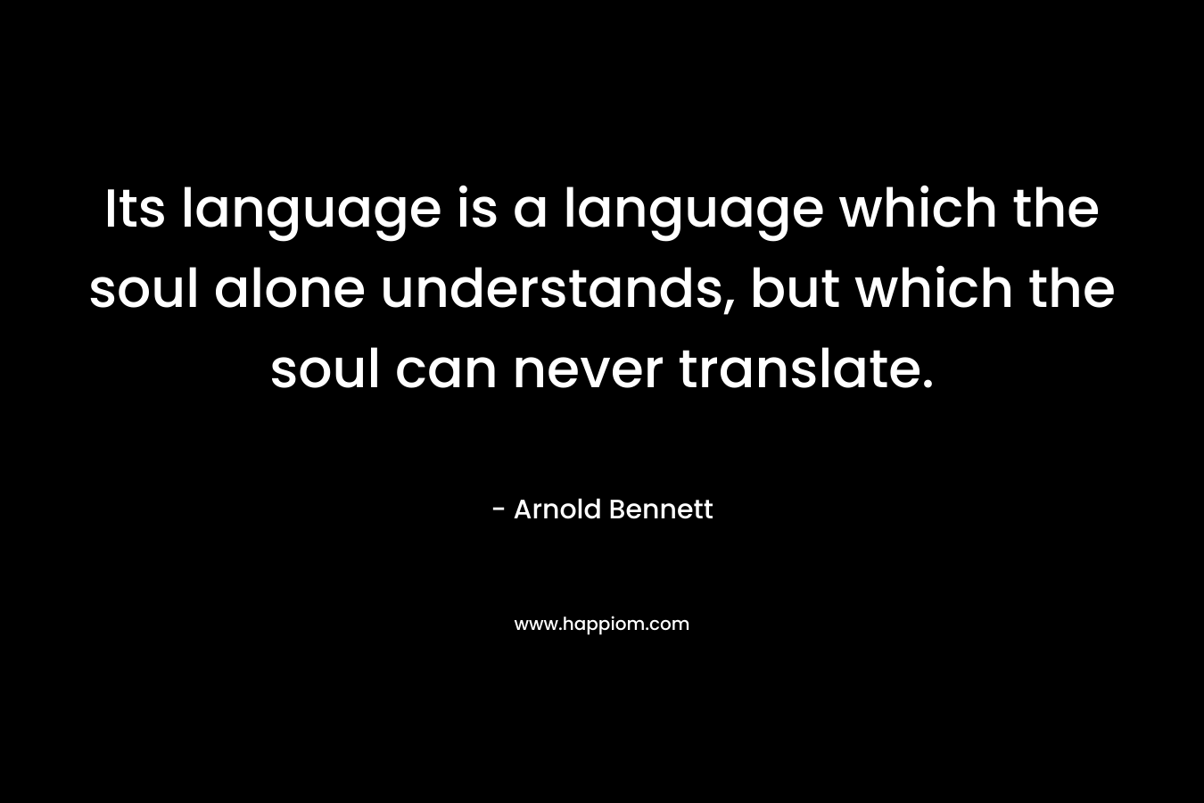 Its language is a language which the soul alone understands, but which the soul can never translate. 