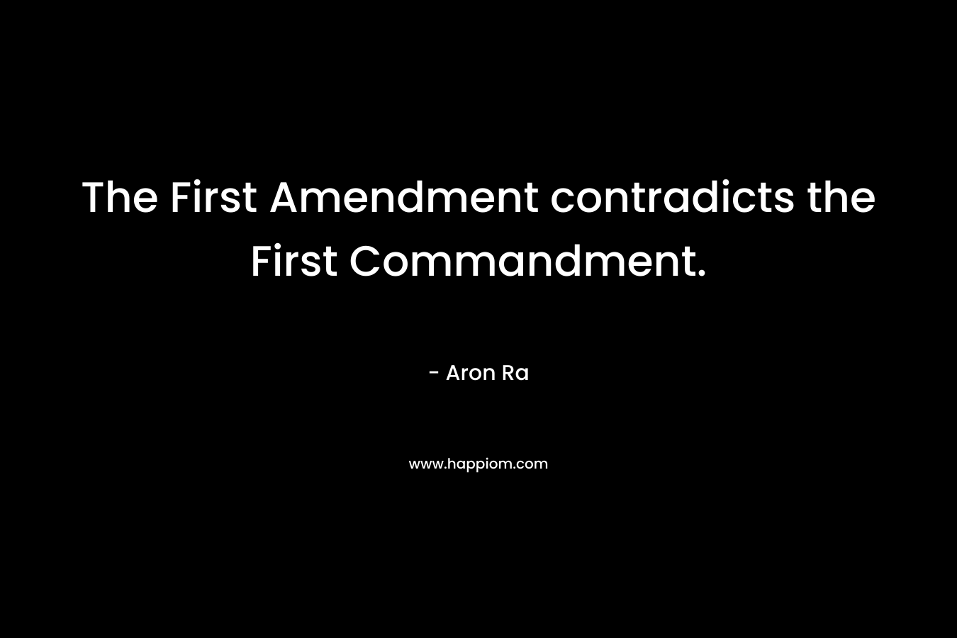 The First Amendment contradicts the First Commandment.