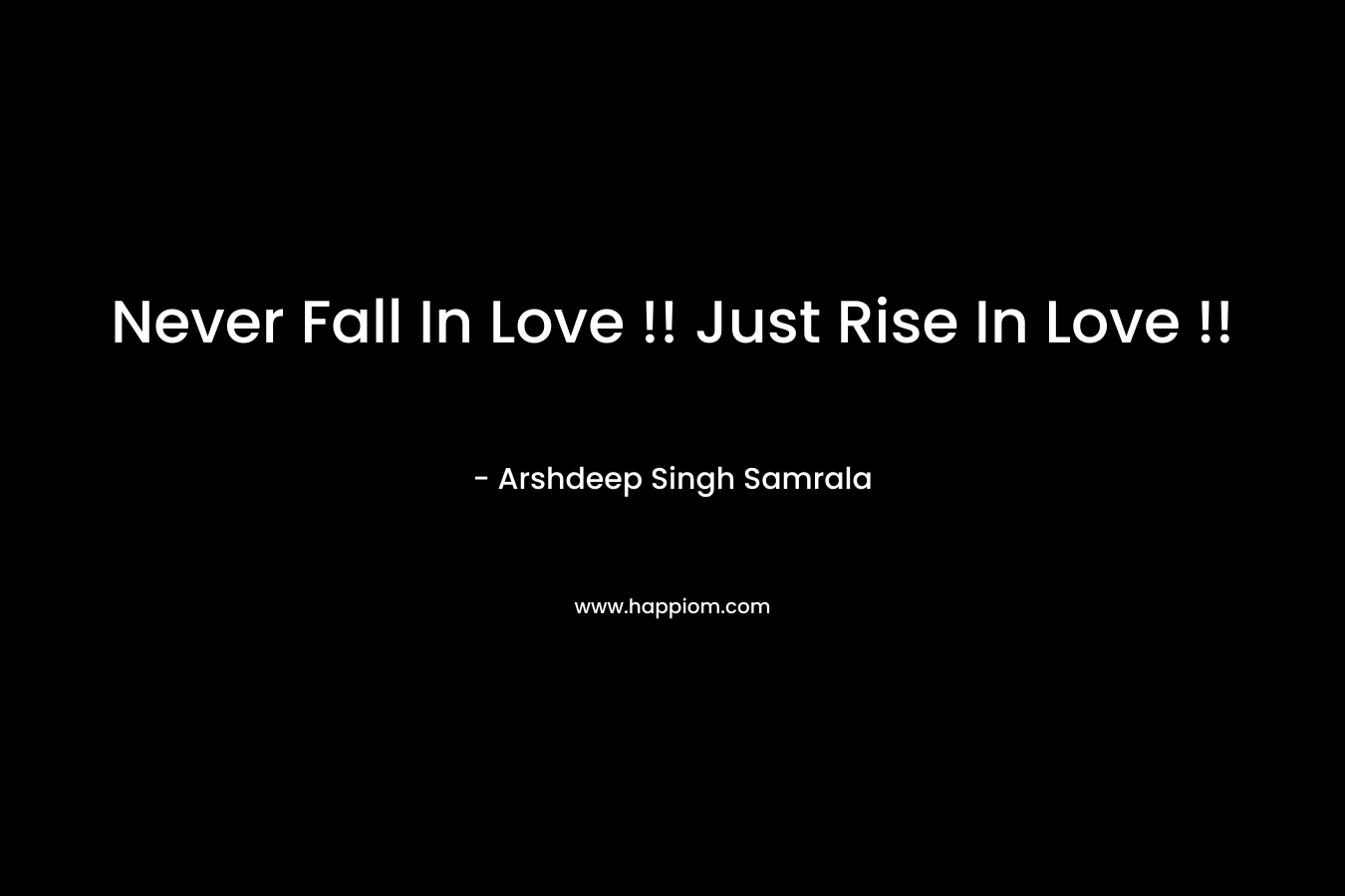 Never Fall In Love !! Just Rise In Love !! – Arshdeep Singh Samrala