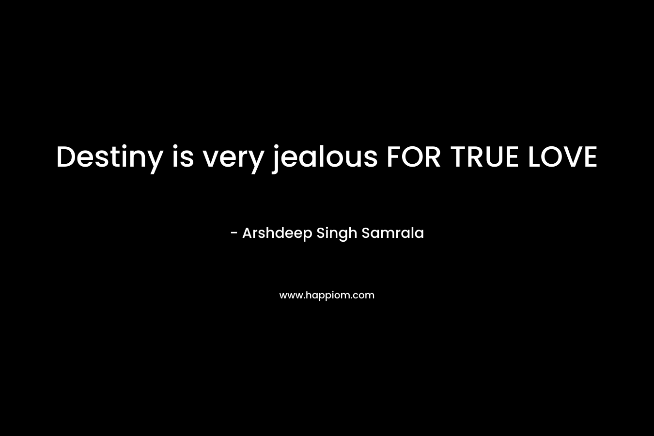 Destiny is very jealous FOR TRUE LOVE – Arshdeep Singh Samrala