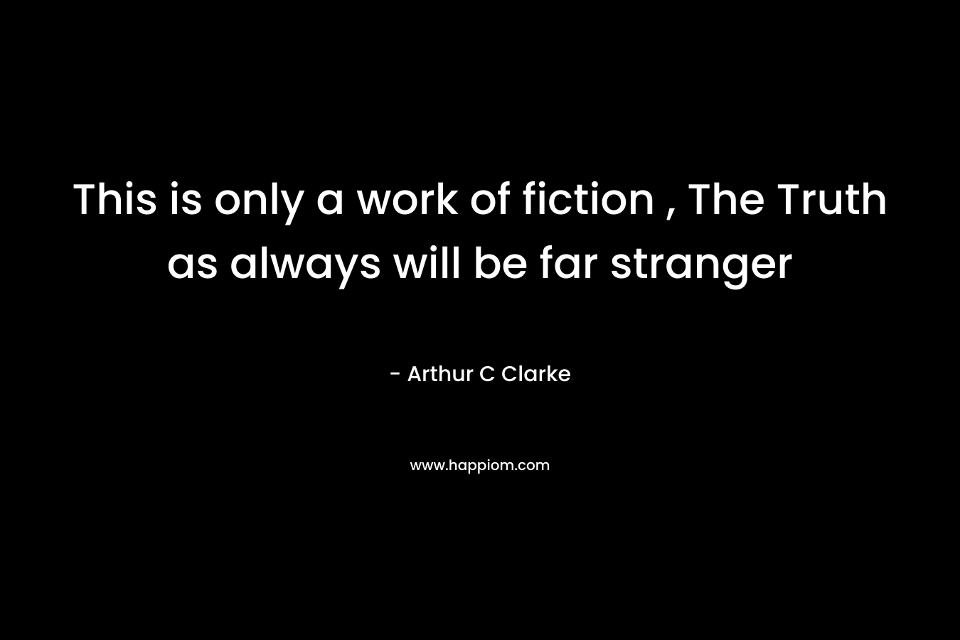This is only a work of fiction , The Truth as always will be far stranger